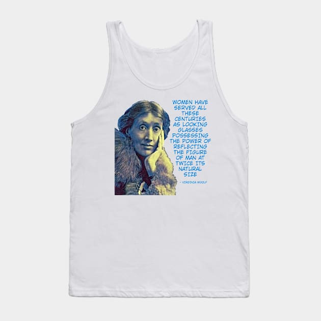 Virginia Woolf - Women Have Served All These Centuries As Looking Glasses Possessing The Power Of Reflecting The Figure Of Man At Twice Its Natural Size Tank Top by Courage Today Designs